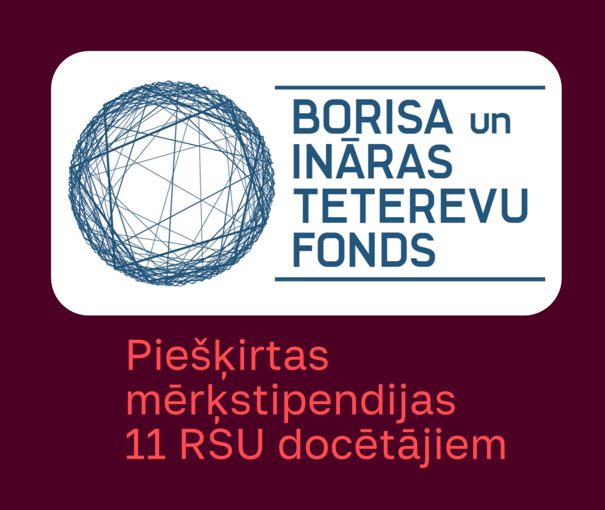 Plakāts ar Teterevu fonda logo un uzrakstu, ka mērķstipendijas piešķirtas 11 RSU docētāju projektiem