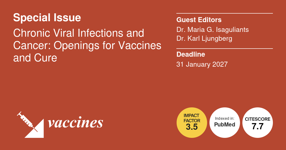 Vaccines visual: Vaccines special issue "Chronic viral infections and cancer: openings for vaccines and cure" Guest editors: Dr. Maria G. Isaguliants, Dr. Karl Ljungberg. Deadline: 31 January 2027